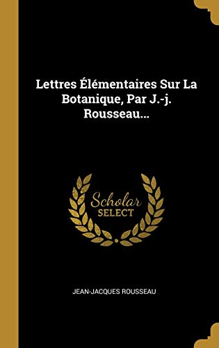 Lettres Élémentaires Sur La Botanique, Par J.-j. Rousseau... cover