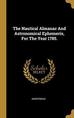 The Nautical Almanac And Astronomical Ephemeris, For The Year 1785. cover