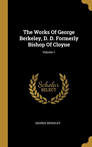 The Works Of George Berkeley, D. D. Formerly Bishop Of Cloyne; Volume cover