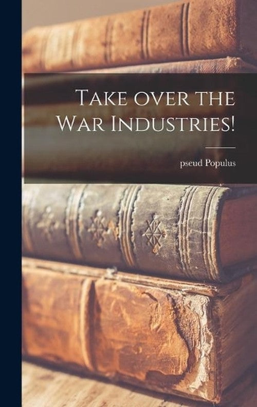 Take Over the War Industries!