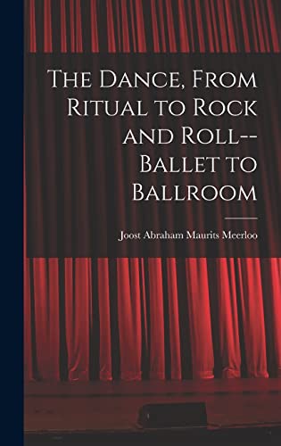 The Dance, From Ritual to Rock and Roll--ballet to Ballroom