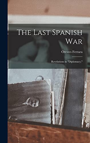 The Last Spanish War; Revelations in "diplomacy,"