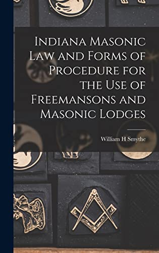 Indiana Masonic Law and Forms of Procedure for the Use of Freemansons