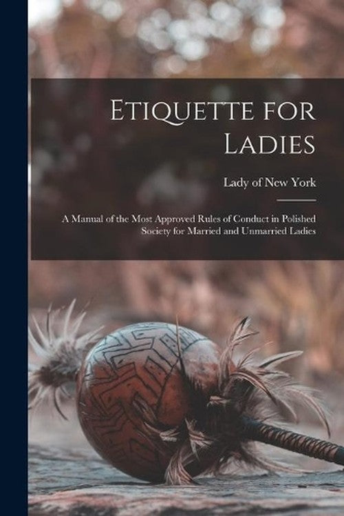 Etiquette for Ladies [microform]