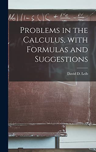 Problems in the Calculus, With Formulas and Suggestions