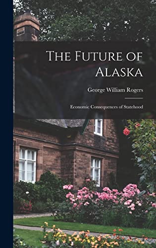 The Future of Alaska; Economic Consequences of Statehood