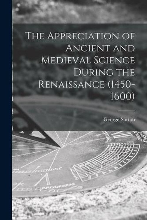 The Appreciation of Ancient and Medieval Science During the Renaissance ...