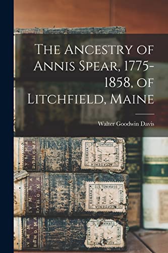 The Ancestry of Annis Spear, 1775-1858, of Litchfield, Maine cover