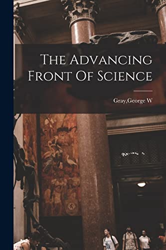The Advancing Front Of Science By George W Gray | World of Books GB