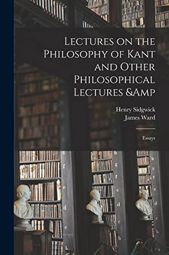 Lectures on the Philosophy of Kant and Other Philosophical Lectures &