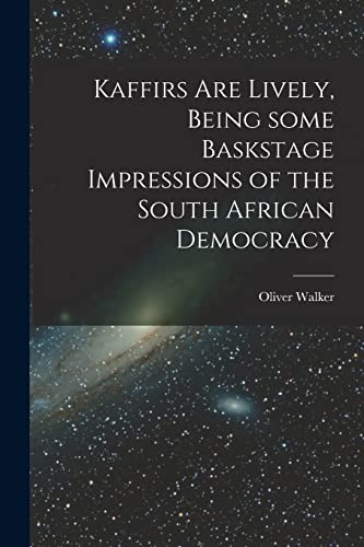 Kaffirs Are Lively, Being Some Baskstage Impressions of the South African Democracy