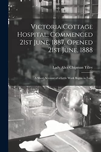 Victoria Cottage Hospital, Commenced 21st June, 1887, Opened 21st June, 1888 [microform]