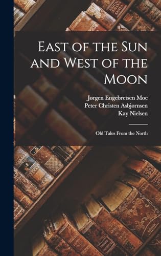 East of the sun and West of the Moon; old Tales From the North