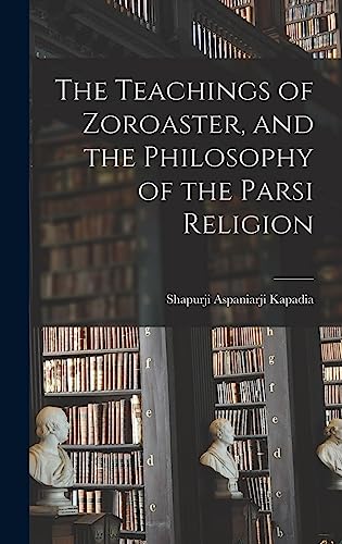 The Teachings of Zoroaster, and the Philosophy of the Parsi Religion
