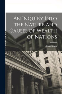 An Inquiry Into the Nature and Causes of Wealth of Nations 
