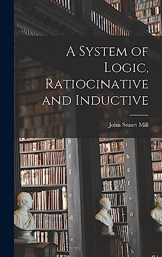 A System of Logic, Ratiocinative and Inductive cover