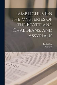 Iamblichus On the Mysteries of the Egyptians, Chaldeans, and Assyrians 