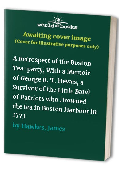A Retrospect of the Boston Tea-party, With a Memoir of George R. T. He cover