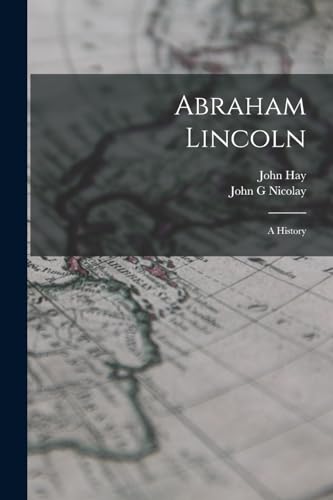 Abraham Lincoln; a History cover