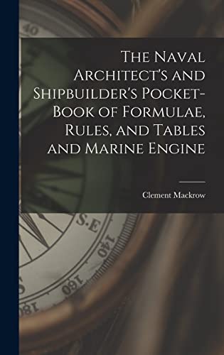 The Naval Architect's and Shipbuilder's Pocket-book of Formulae, Rules, and Tables and Marine Engine