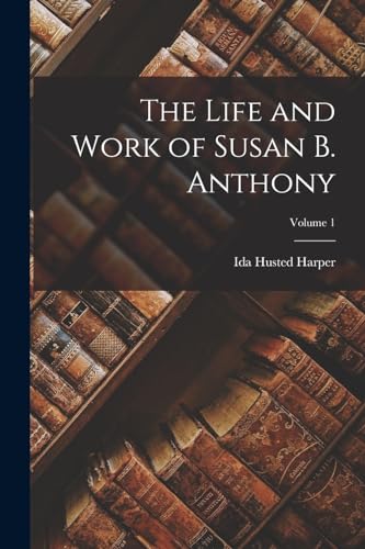 The Life and Work of Susan B. Anthony; Volume 1 cover