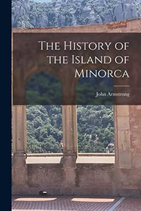 The History of the Island of Minorca 