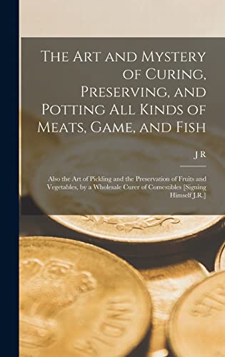 The Art and Mystery of Curing, Preserving, and Potting All Kinds of Me cover