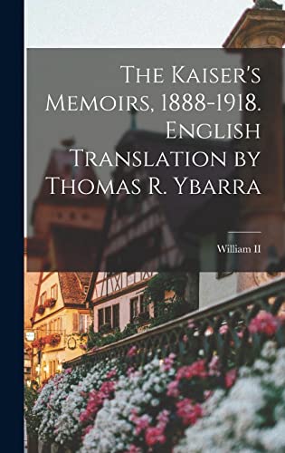 The Kaiser's Memoirs, 1888-1918. English Translation by Thomas R. Ybar cover