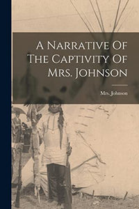 A Narrative Of The Captivity Of Mrs. Johnson 