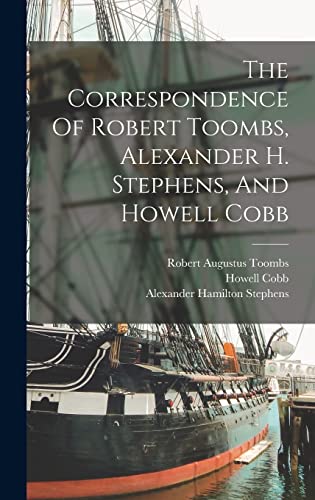 The Correspondence Of Robert Toombs, Alexander H. Stephens, And Howell cover