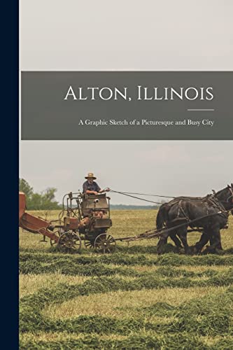 Alton, Illinois; a Graphic Sketch of a Picturesque and Busy City cover