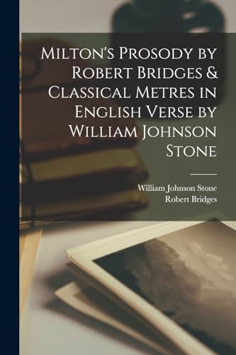 Milton's Prosody by Robert Bridges & Classical Metres in English Verse by William Johnson Stone