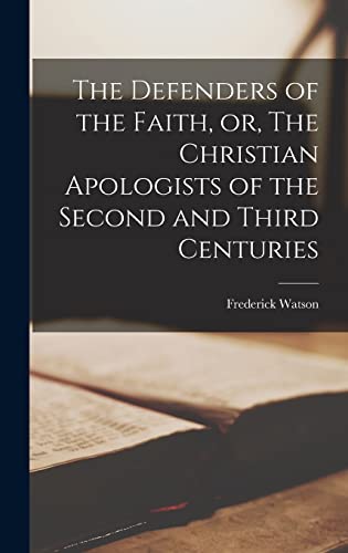 The Defenders of the Faith, or, The Christian Apologists of the Second cover