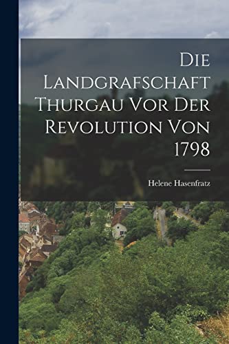 Die Landgrafschaft Thurgau vor der Revolution von 1798 cover
