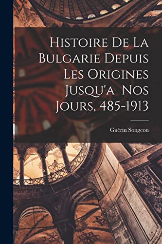 Histoire de la Bulgarie Depuis les Origines Jusqu'a nos Jours, 485-191 cover