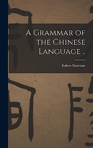 A Grammar of the Chinese Language ..