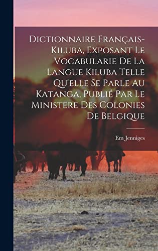 Dictionnaire francais-kiluba, exposant le vocabularie de la langue kiluba telle qu'elle se parle au Katanga, publie par le Ministere des Colonies de Belgique