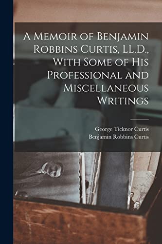 A Memoir of Benjamin Robbins Curtis, LL.D., With Some of his Professio cover