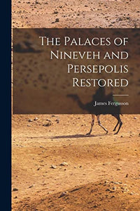 The Palaces of Nineveh and Persepolis Restored 