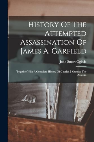 History Of The Attempted Assassination Of James A. Garfield cover