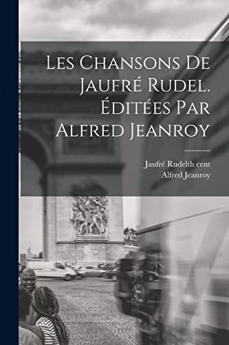 Les Chansons de Jaufre Rudel. Editees par Alfred Jeanroy cover