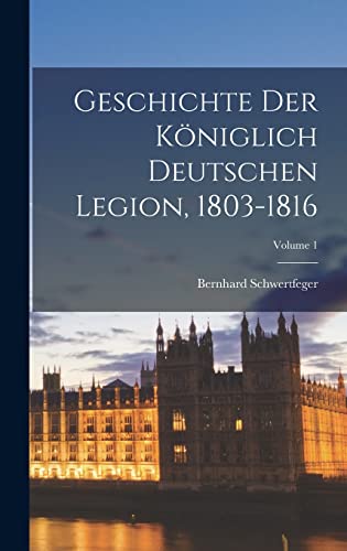 Geschichte Der Koeniglich Deutschen Legion, 1803-1816; Volume 1 cover