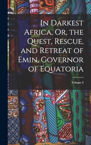In Darkest Africa, Or, the Quest, Rescue, and Retreat of Emin, Governor of Equatoria; Volume 2