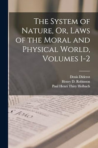 The System of Nature, Or, Laws of the Moral and Physical World, Volumes 1-2 