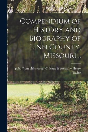 Compendium of History and Biography of Linn County, Missouri ..