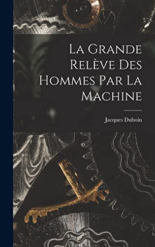 La Grande Releve Des Hommes Par La Machine