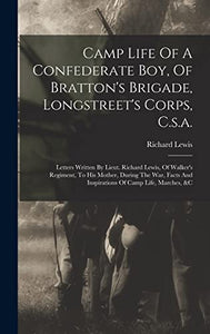 Camp Life Of A Confederate Boy, Of Bratton's Brigade, Longstreet's Corps, C.s.a. 