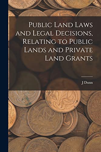 Public Land Laws and Legal Decisions, Relating to Public Lands and Pri cover