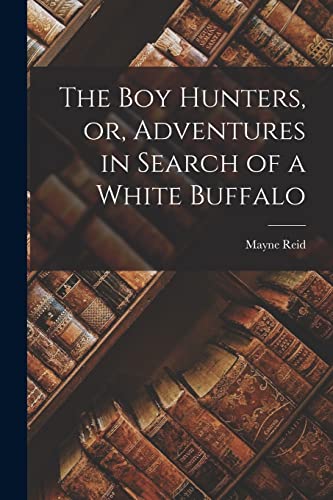 The boy Hunters, or, Adventures in Search of a White Buffalo