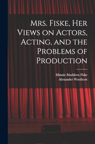 Mrs. Fiske, her Views on Actors, Acting, and the Problems of Productio cover